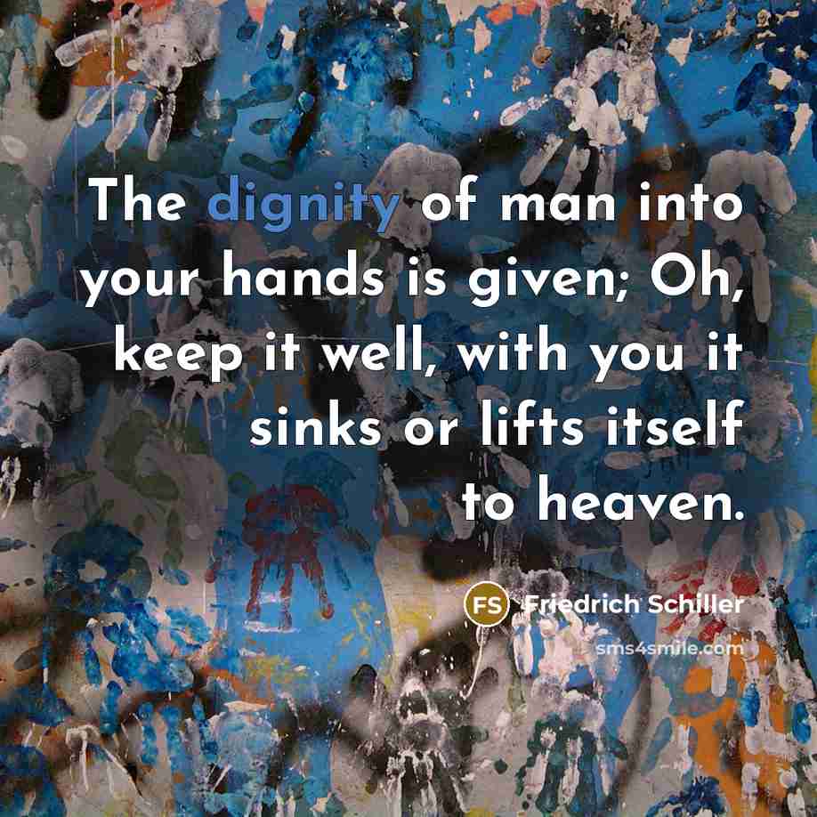 “The dignity of man into your hands is given; Oh,…” quote by Friedrich Schiller