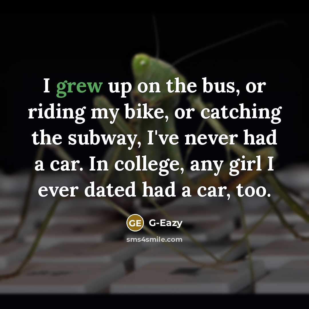“I grew up on the bus, or riding my bike,…” quote by G-Eazy