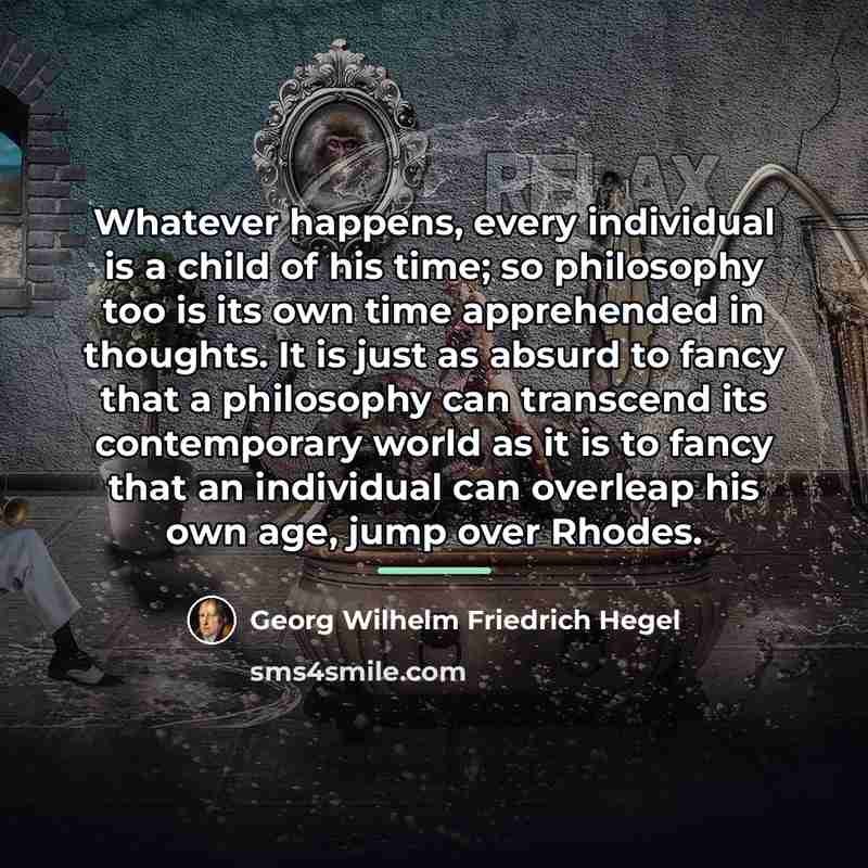 “Whatever happens, every individual is a child of his time;…” quote by Georg Wilhelm Friedrich Hegel