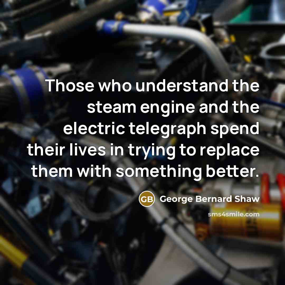 “Those who understand the steam engine and the electric telegraph…” quote by George Bernard Shaw