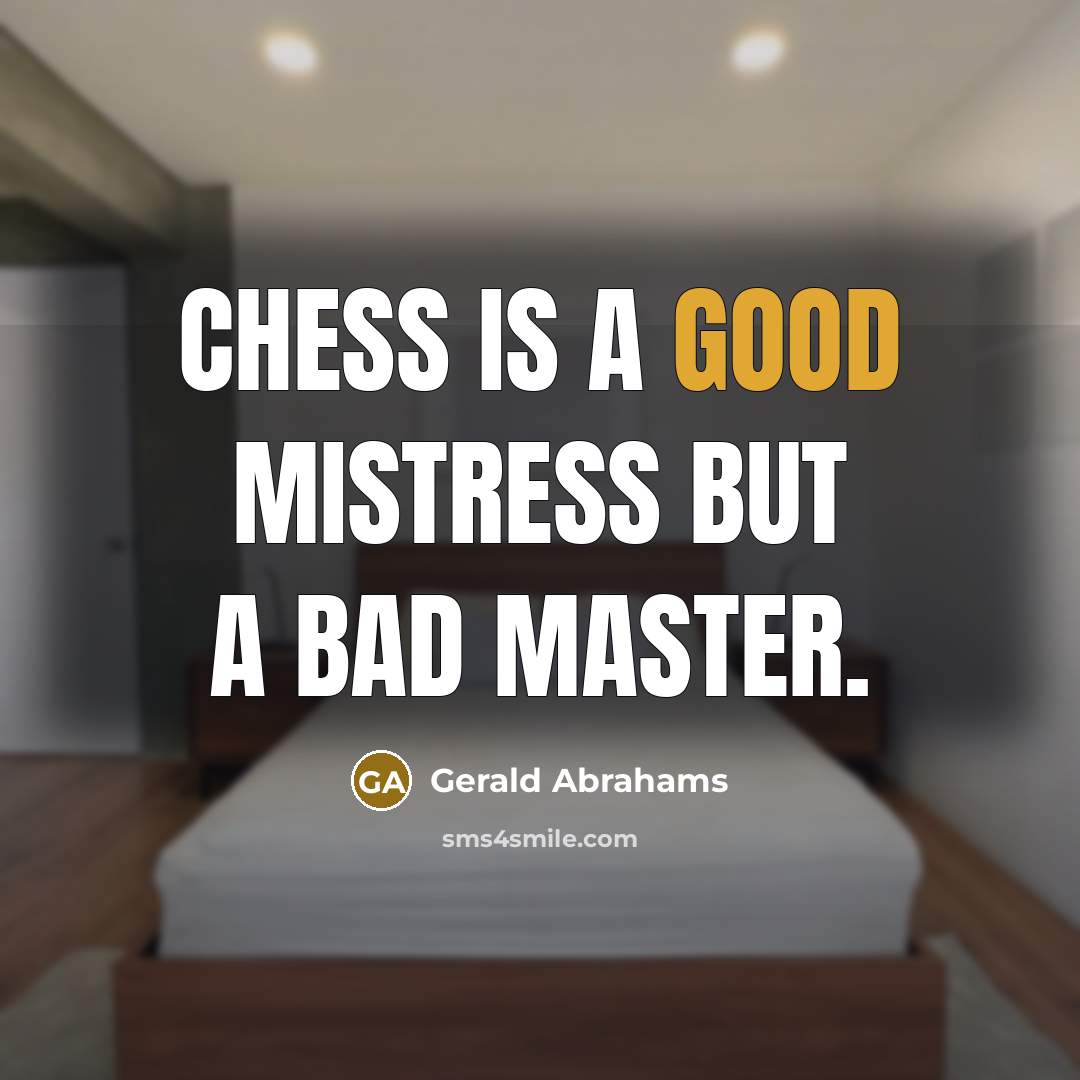 “Chess is a good mistress but a bad master.…” quote by Gerald Abrahams
