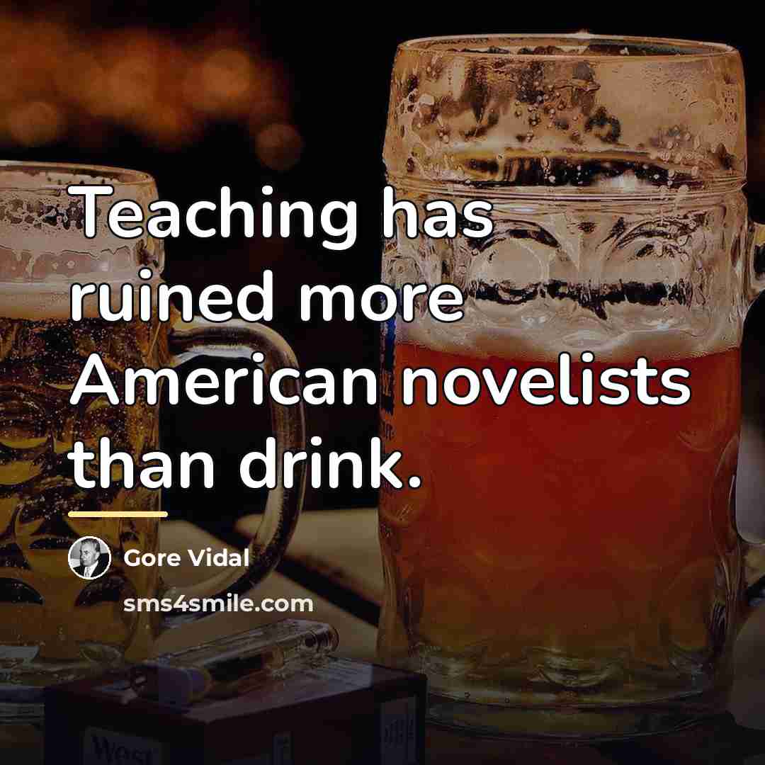 “Teaching has ruined more American novelists than drink.…” quote by Gore Vidal