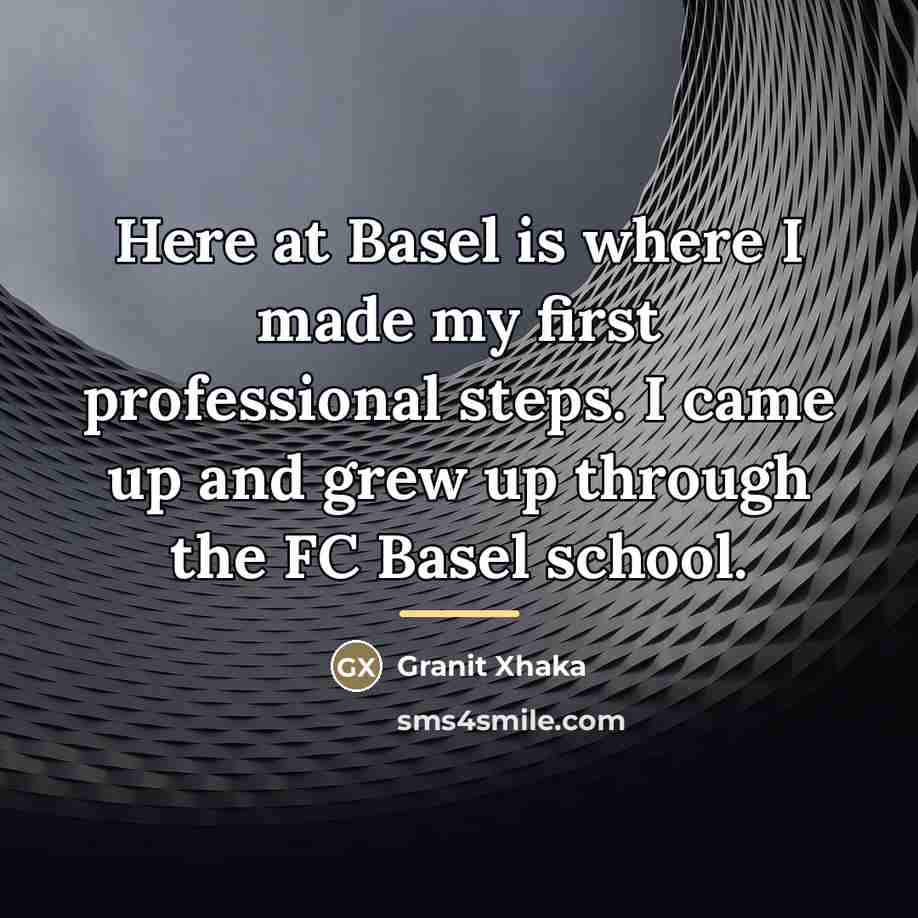 “Here at Basel is where I made my first professional…” quote by Granit Xhaka