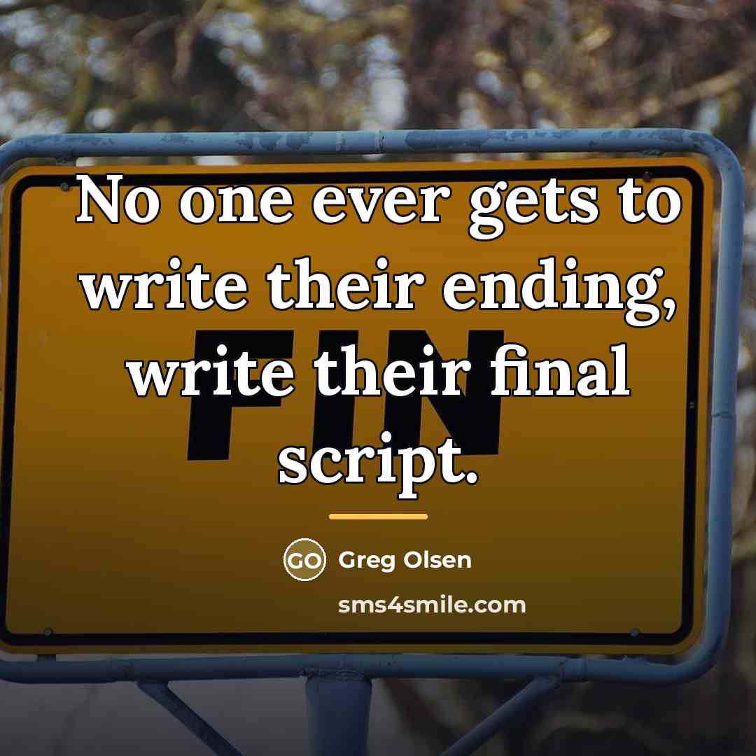 “No one ever gets to write their ending, write their…” quote by Greg Olsen
