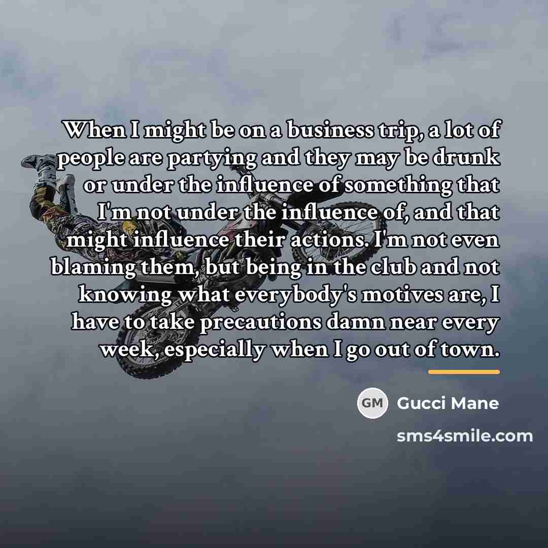 “When I might be on a business trip, a lot…” quote by Gucci Mane