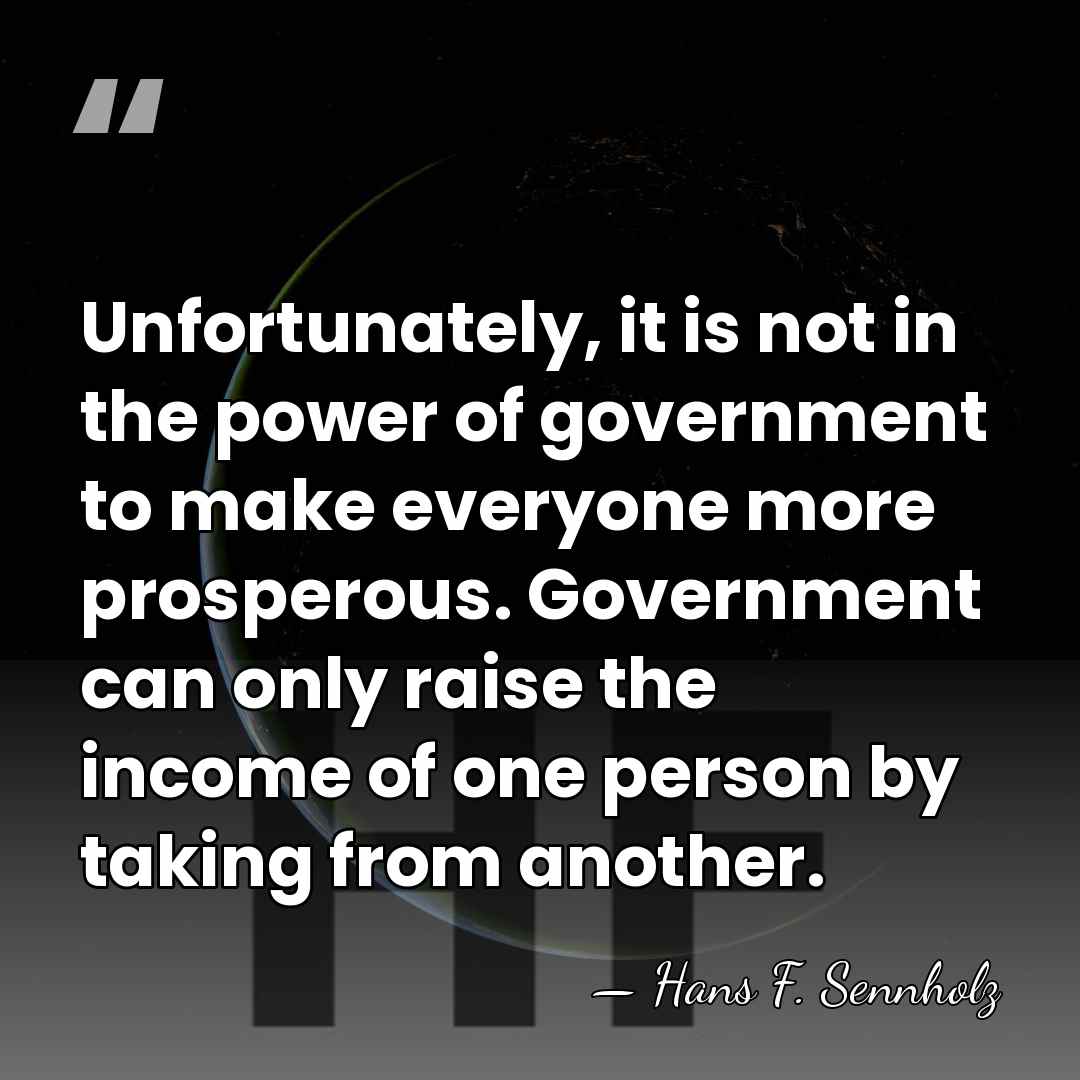 Unfortunately, it is not in the power of government to make everyone&hellip; - Hans F. Sennholz