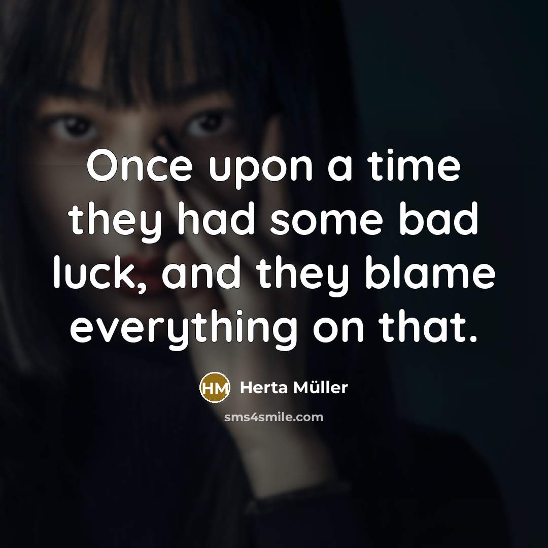 “Once upon a time they had some bad luck, and…” quote by Herta Muller