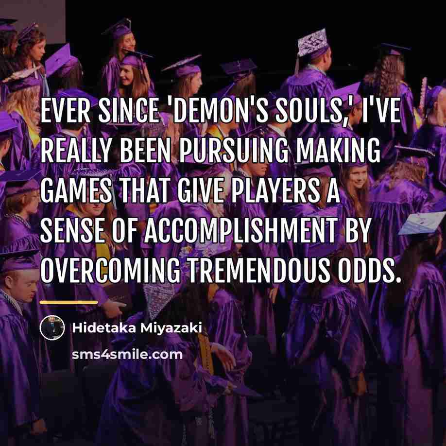 “Ever since 'Demon's Souls,' I've really been pursuing making games…” quote by Hidetaka Miyazaki