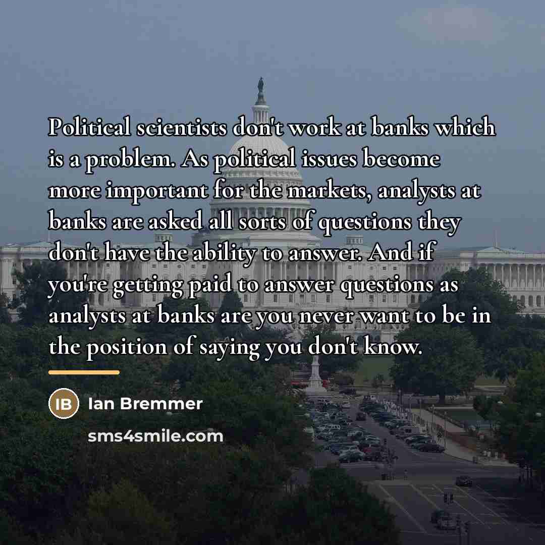 “Political scientists don't work at banks which is a problem.…” quote by Ian Bremmer