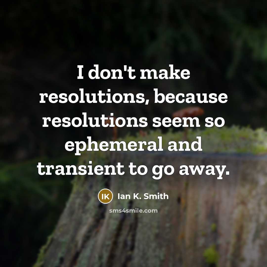 “I don't make resolutions, because resolutions seem so ephemeral and…” quote by Ian K. Smith