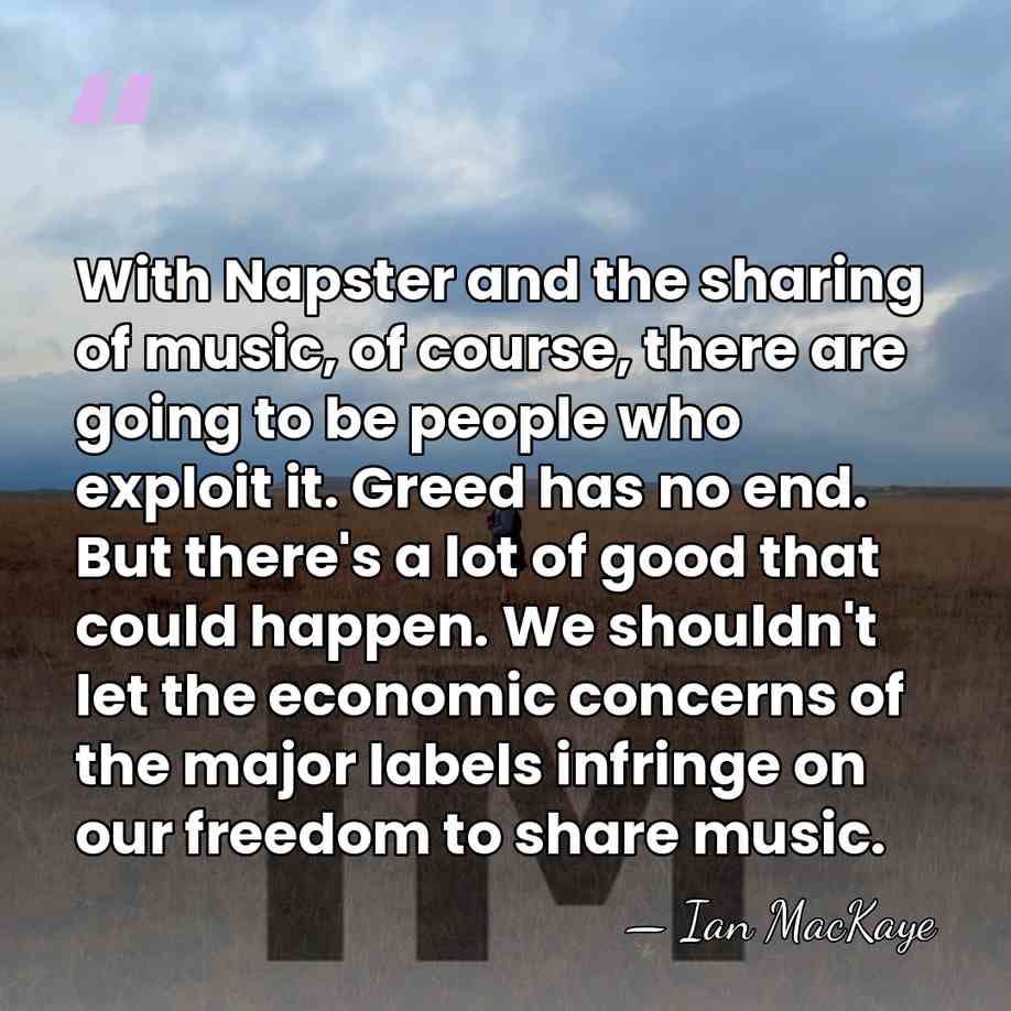 With Napster and the sharing of music, of course, there are going&hellip; - Ian MacKaye