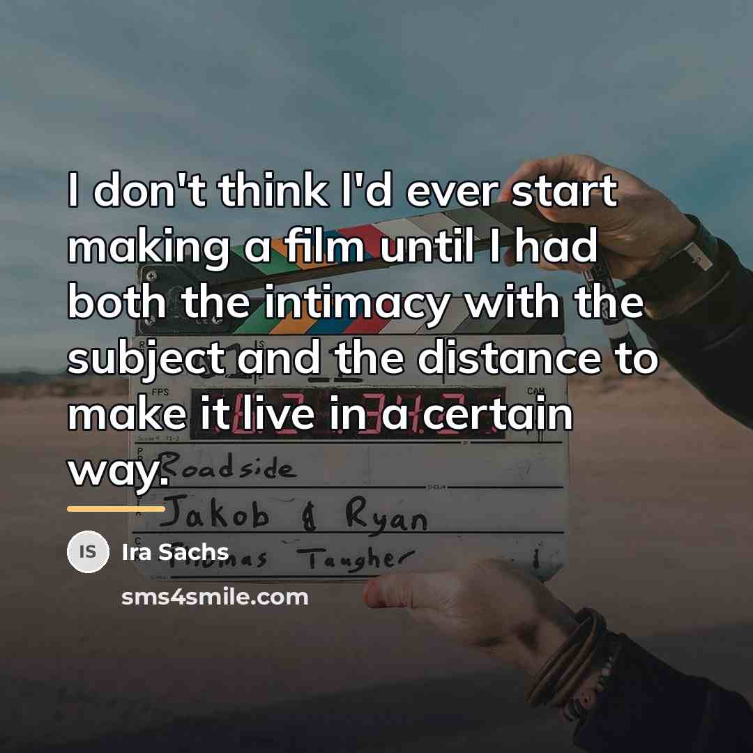 “I don't think I'd ever start making a film until…” quote by Ira Sachs