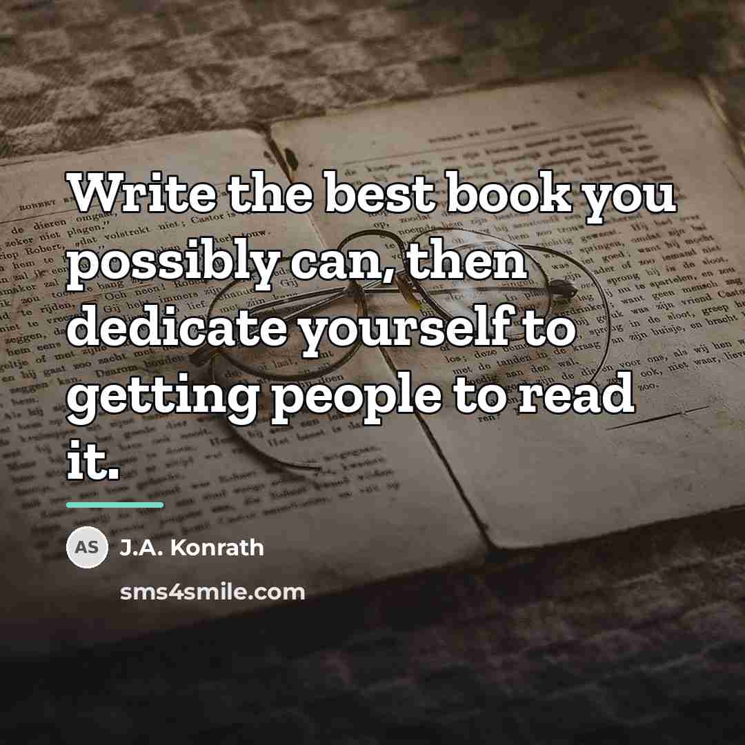 “Write the best book you possibly can, then dedicate yourself…” quote by J.A. Konrath