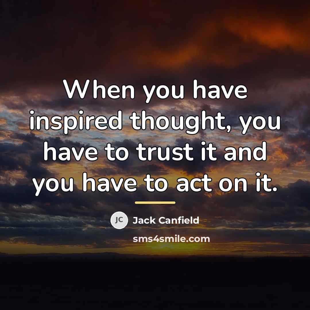 “When you have inspired thought, you have to trust it…” quote by Jack Canfield