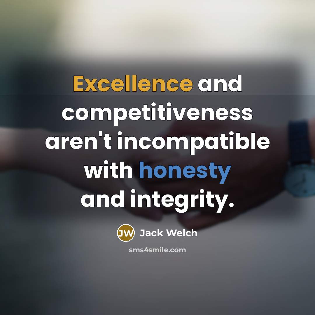 “Excellence and competitiveness aren't incompatible with honesty and integrity.…” quote by Jack Welch
