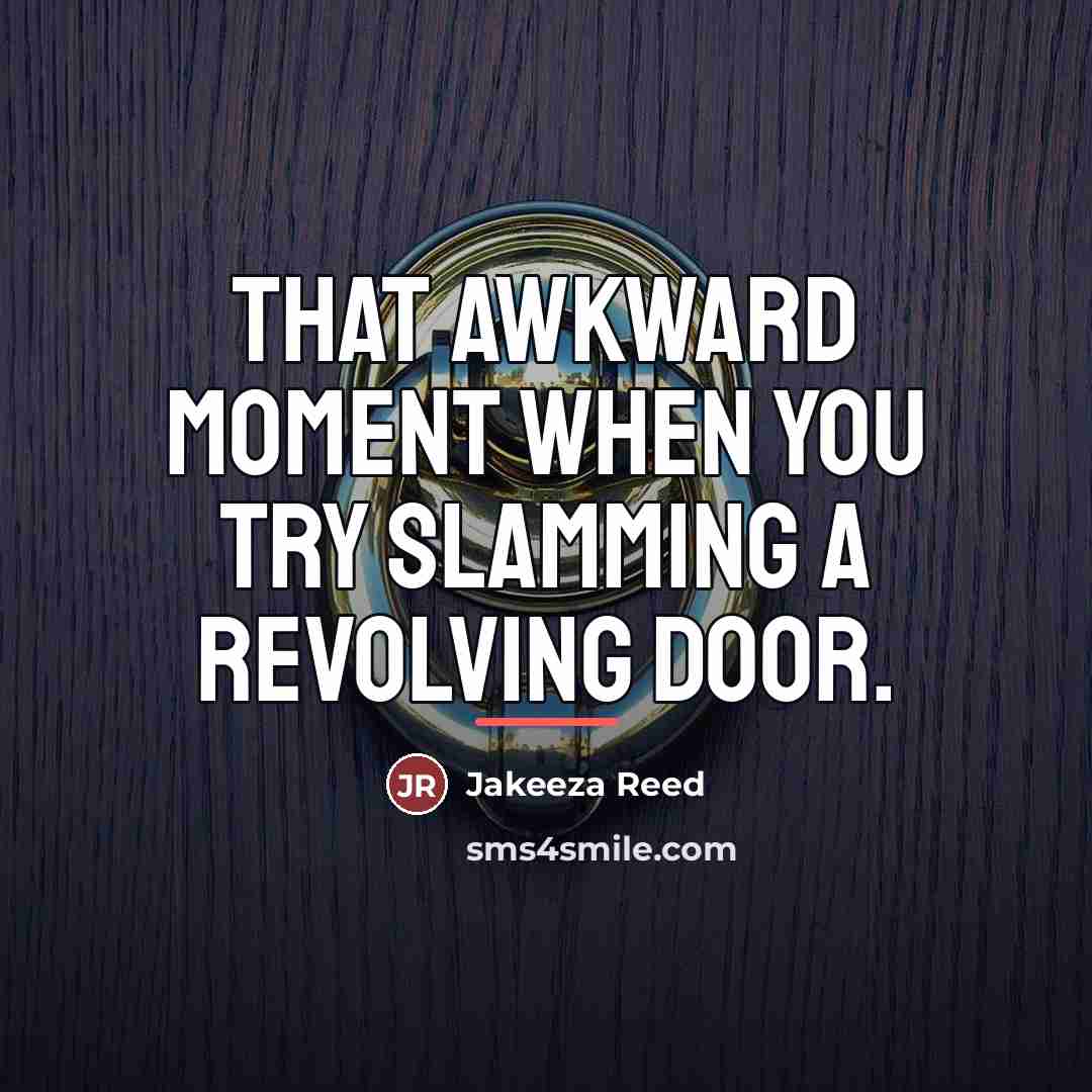 “That Awkward Moment When you try slamming a revolving door.…” quote by Jakeeza Reed
