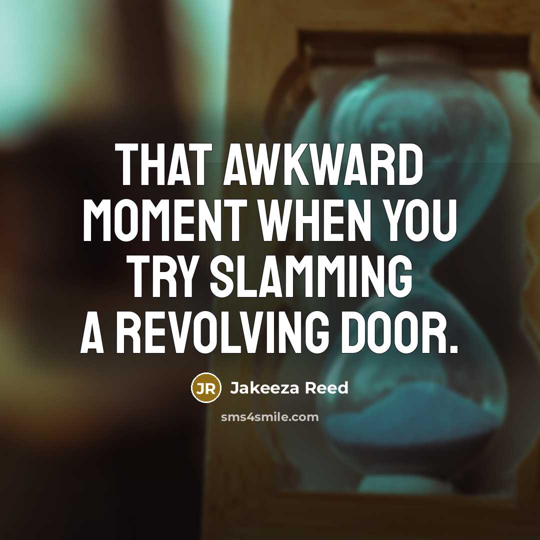 “That Awkward Moment When you try slamming a revolving door.” quote by Jakeeza Reed