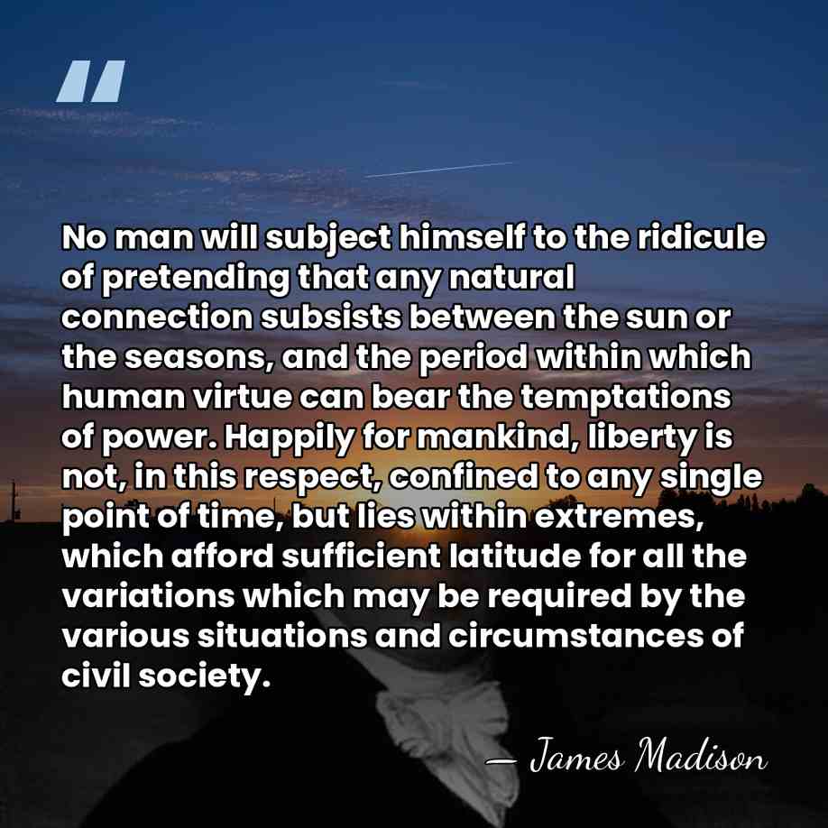 No man will subject himself to the ridicule of pretending that any&hellip; - James Madison