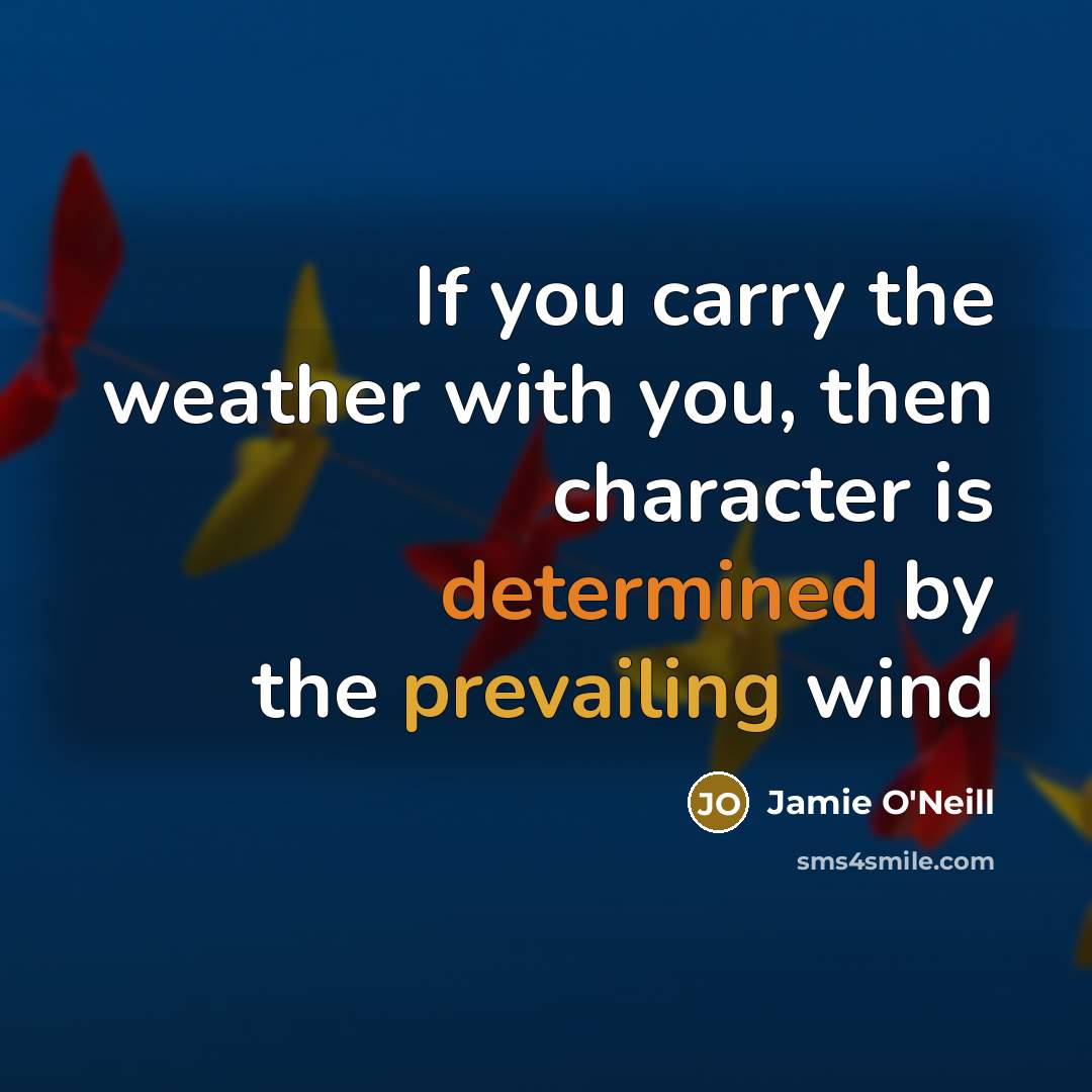 “If you carry the weather with you, then character is…” quote by Jamie O'Neill