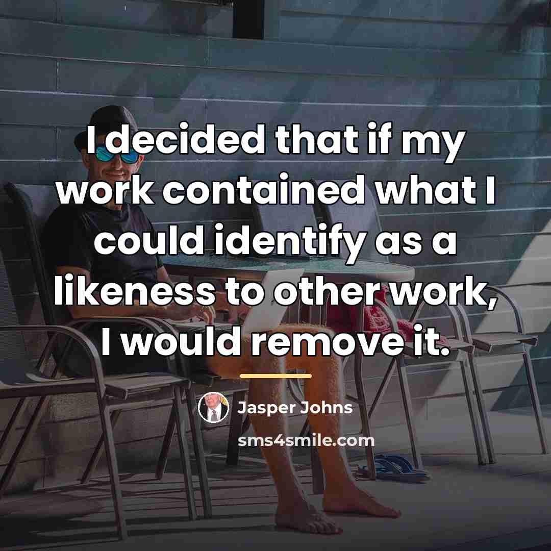 “I decided that if my work contained what I could…” quote by Jasper Johns