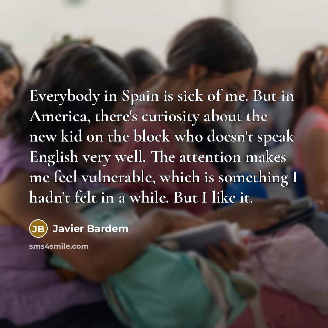 “Everybody in Spain is sick of me. But in America,…” quote by Javier Bardem