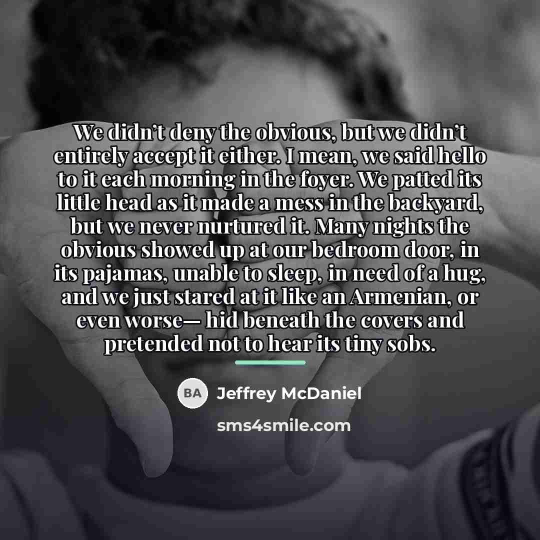 “We didn’t deny the obvious, but we didn’t entirely accept…” quote by Jeffrey McDaniel