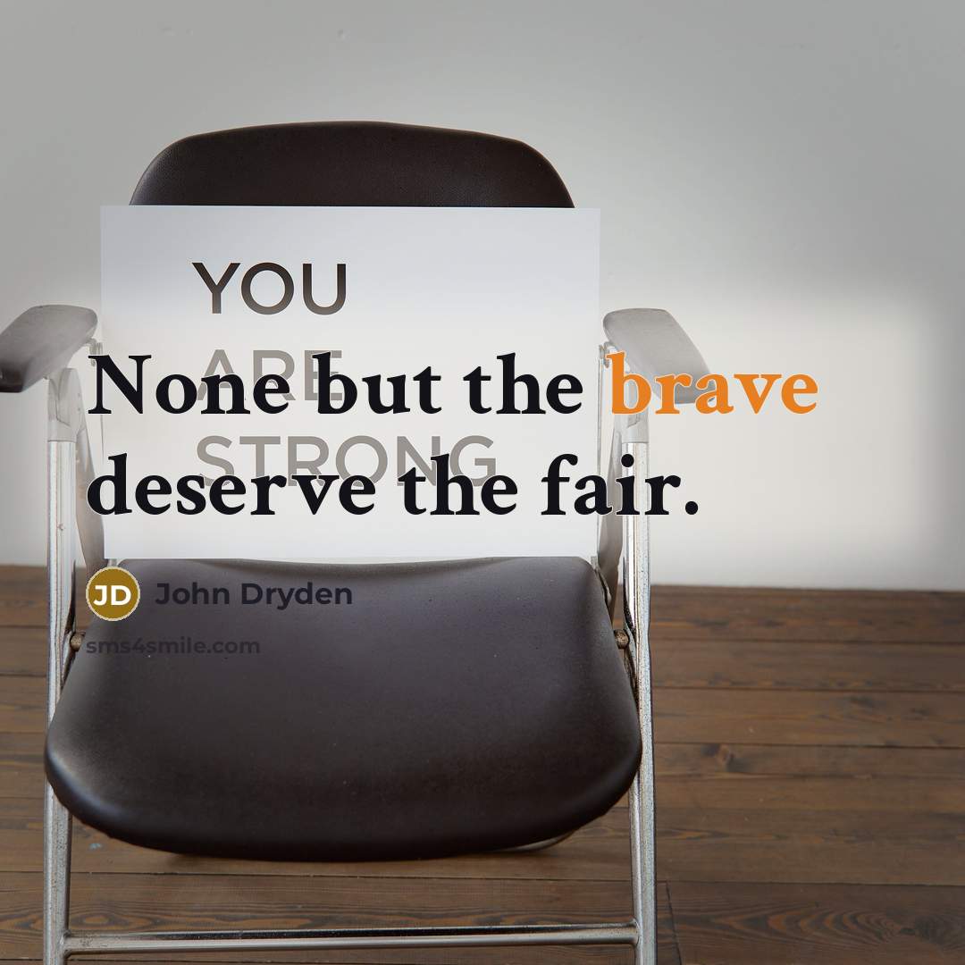 “None but the brave deserve the fair.…” quote by John Dryden