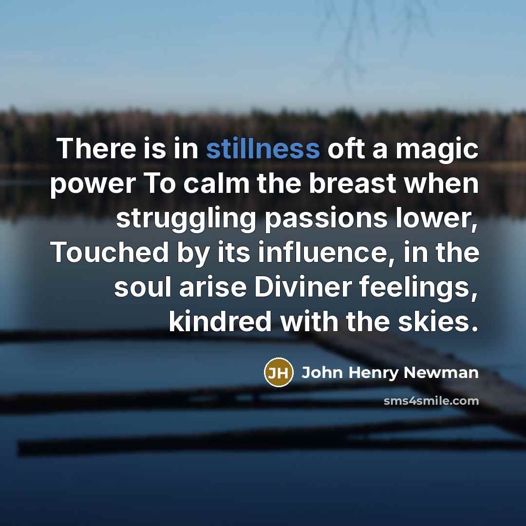 “There is in stillness oft a magic power To calm…” quote by John Henry Newman