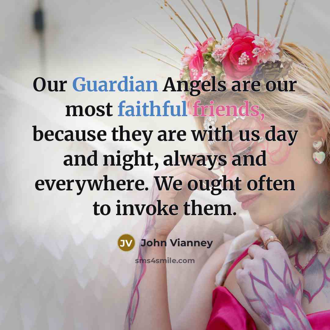 “Our Guardian Angels are our most faithful friends, because they…” quote by John Vianney
