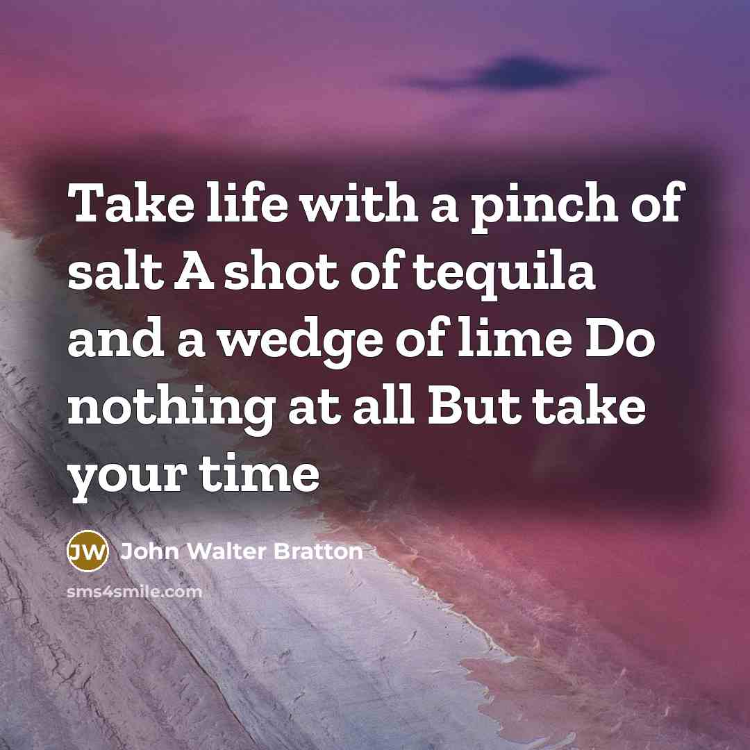 “Take life with a pinch of salt A shot of…” quote by John Walter Bratton