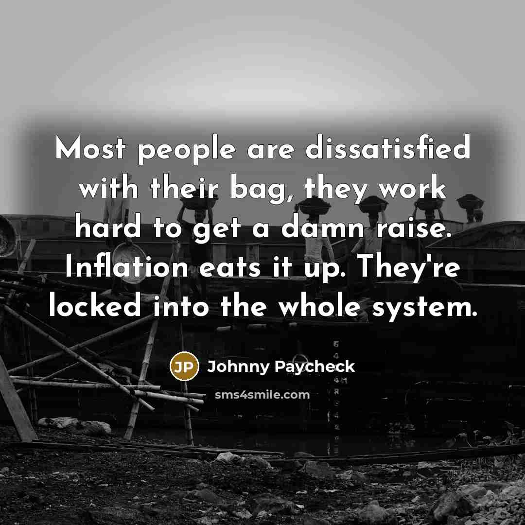 “Most people are dissatisfied with their bag, they work hard…” quote by Johnny Paycheck