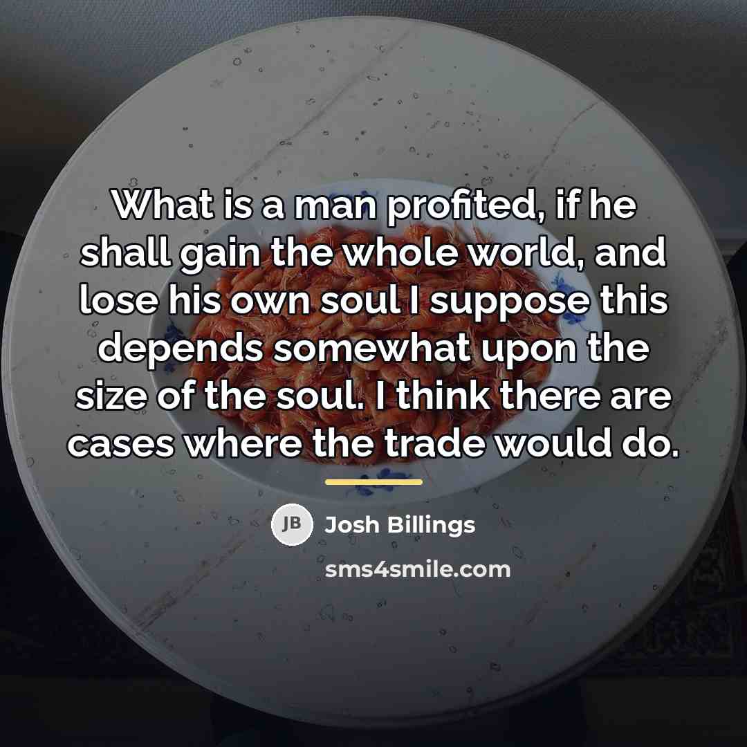 “What is a man profited, if he shall gain the…” quote by Josh Billings
