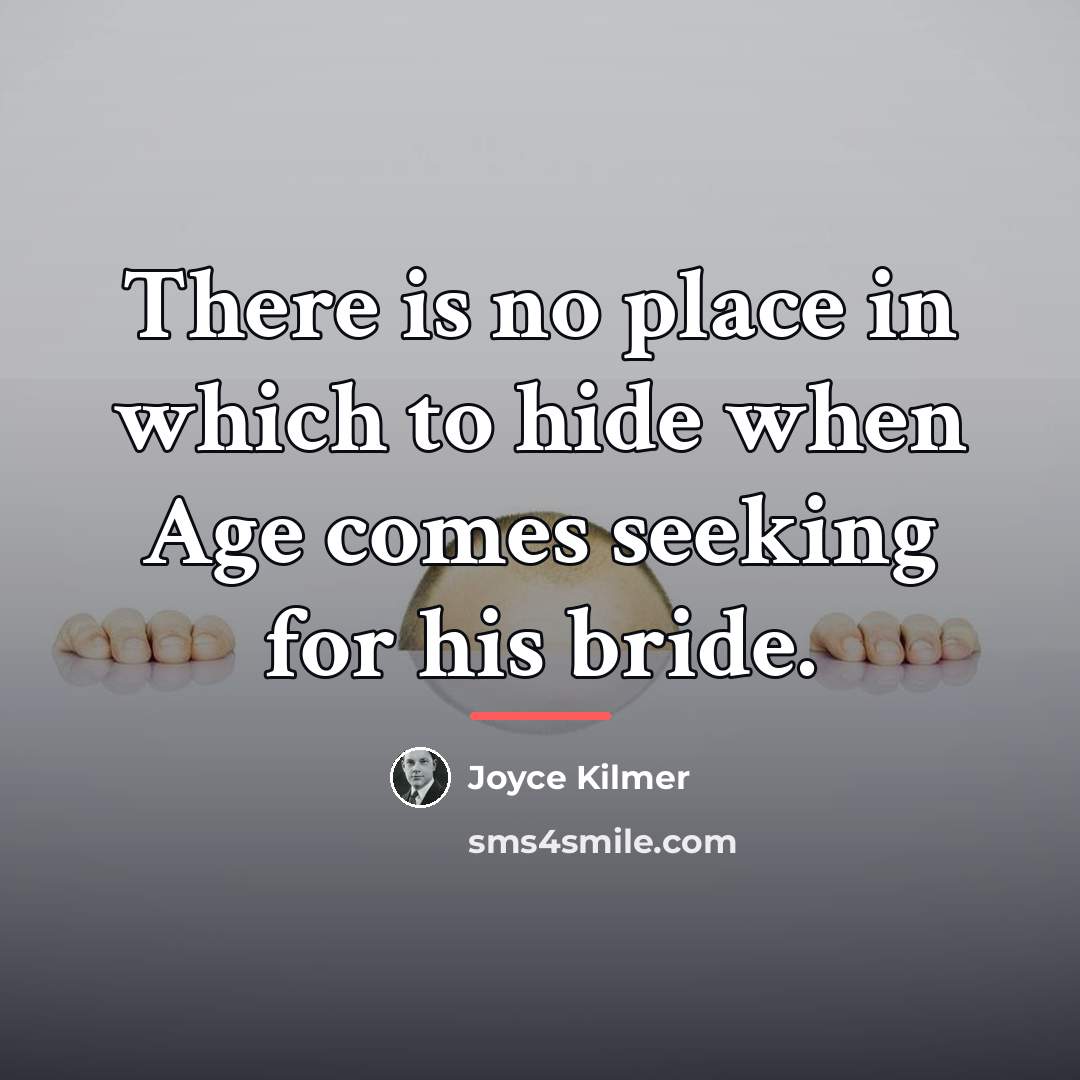 “There is no place in which to hide when Age…” quote by Joyce Kilmer