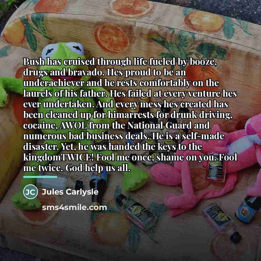 “Bush has cruised through life fueled by booze, drugs and…” quote by Jules Carlysle