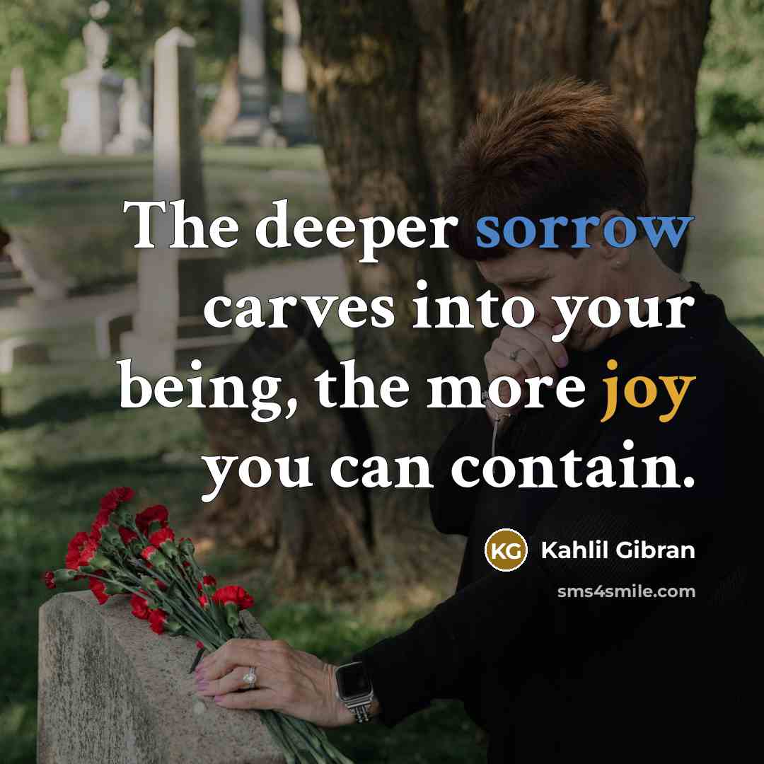 “The deeper sorrow carves into your being, the more joy…” quote by Kahlil Gibran