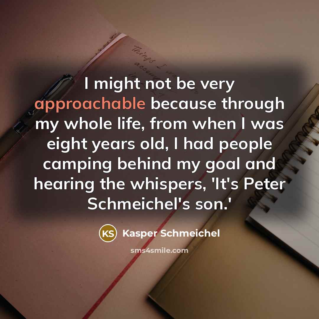 “I might not be very approachable because through my whole…” quote by Kasper Schmeichel