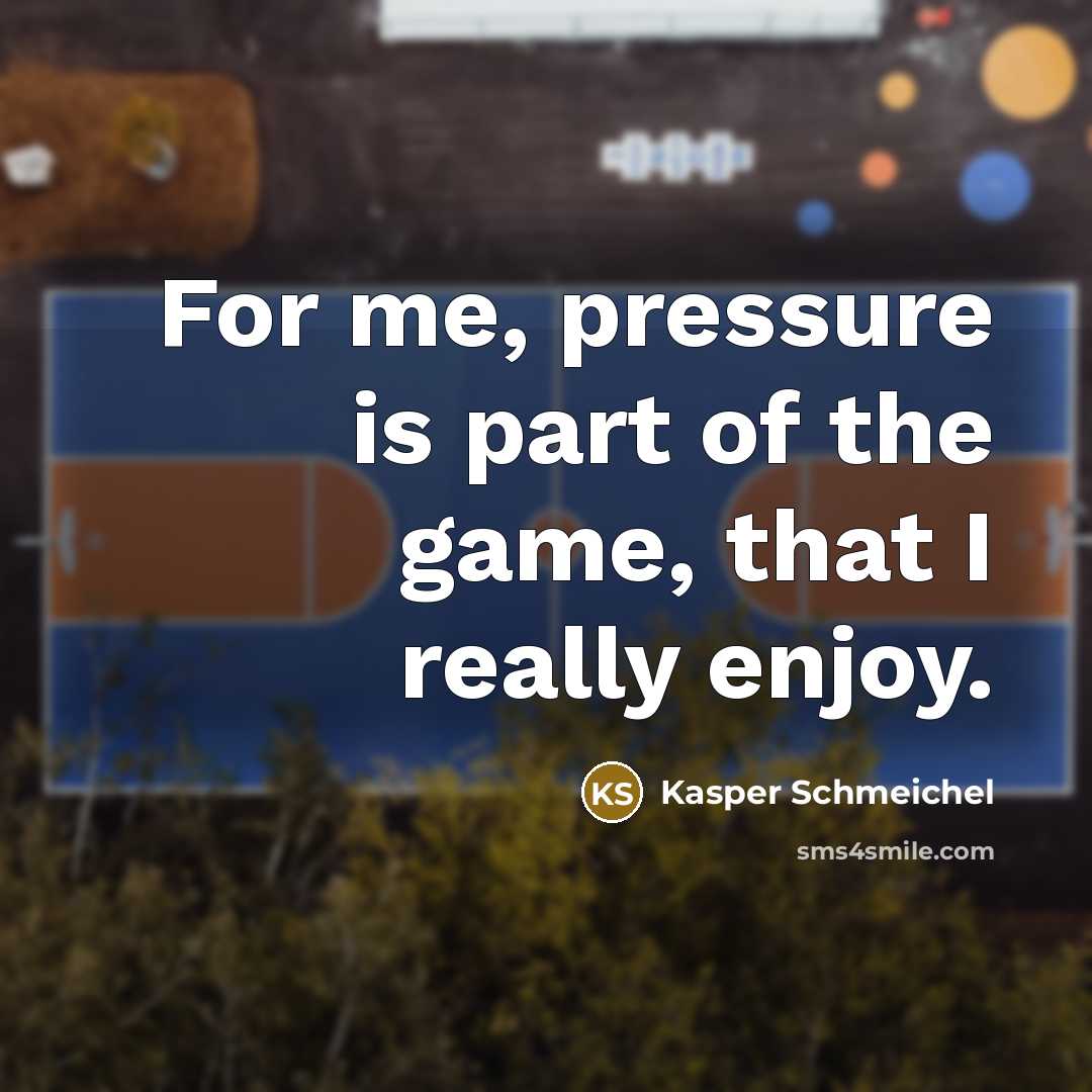 “For me, pressure is part of the game, that I…” quote by Kasper Schmeichel