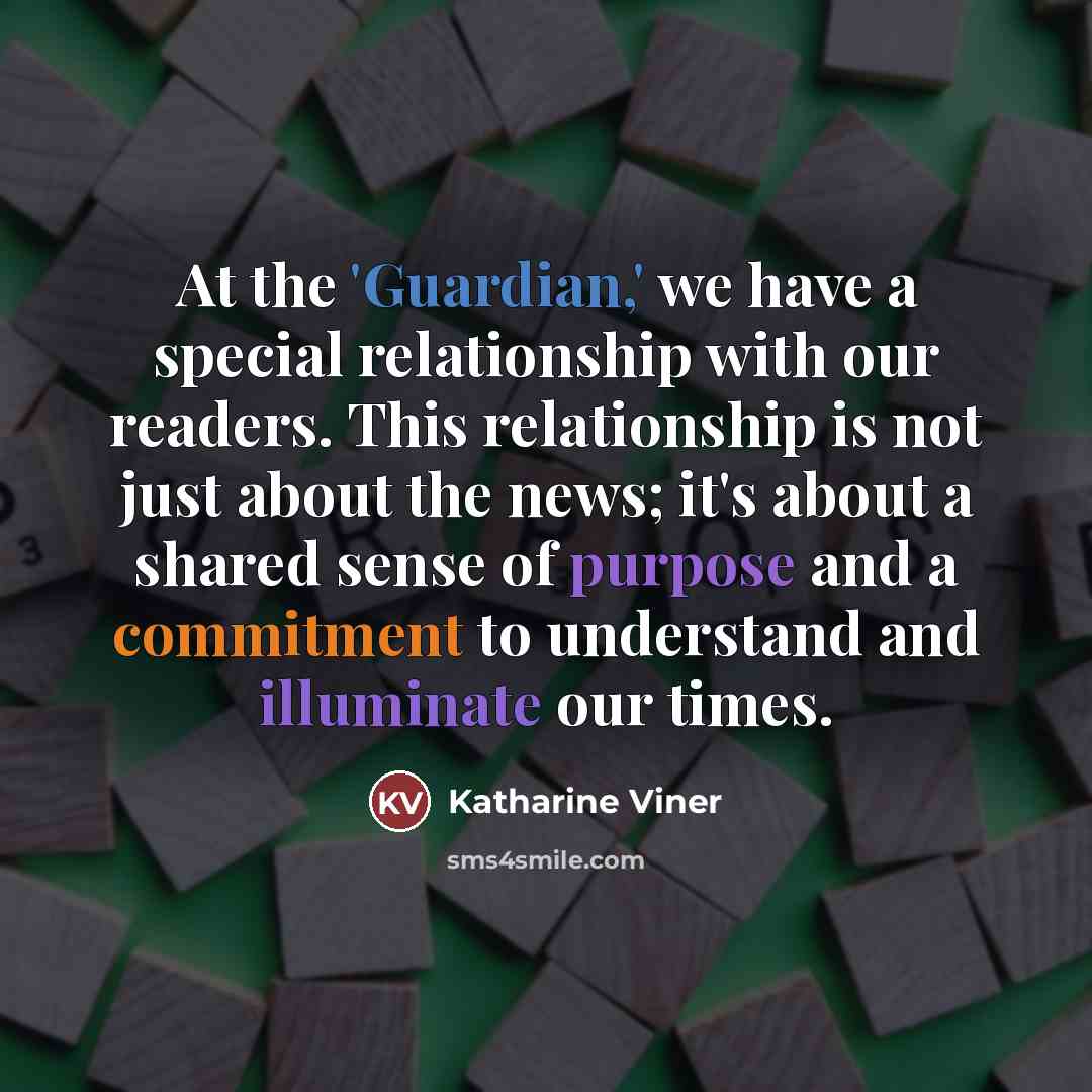 “At the 'Guardian,' we have a special relationship with our…” quote by Katharine Viner