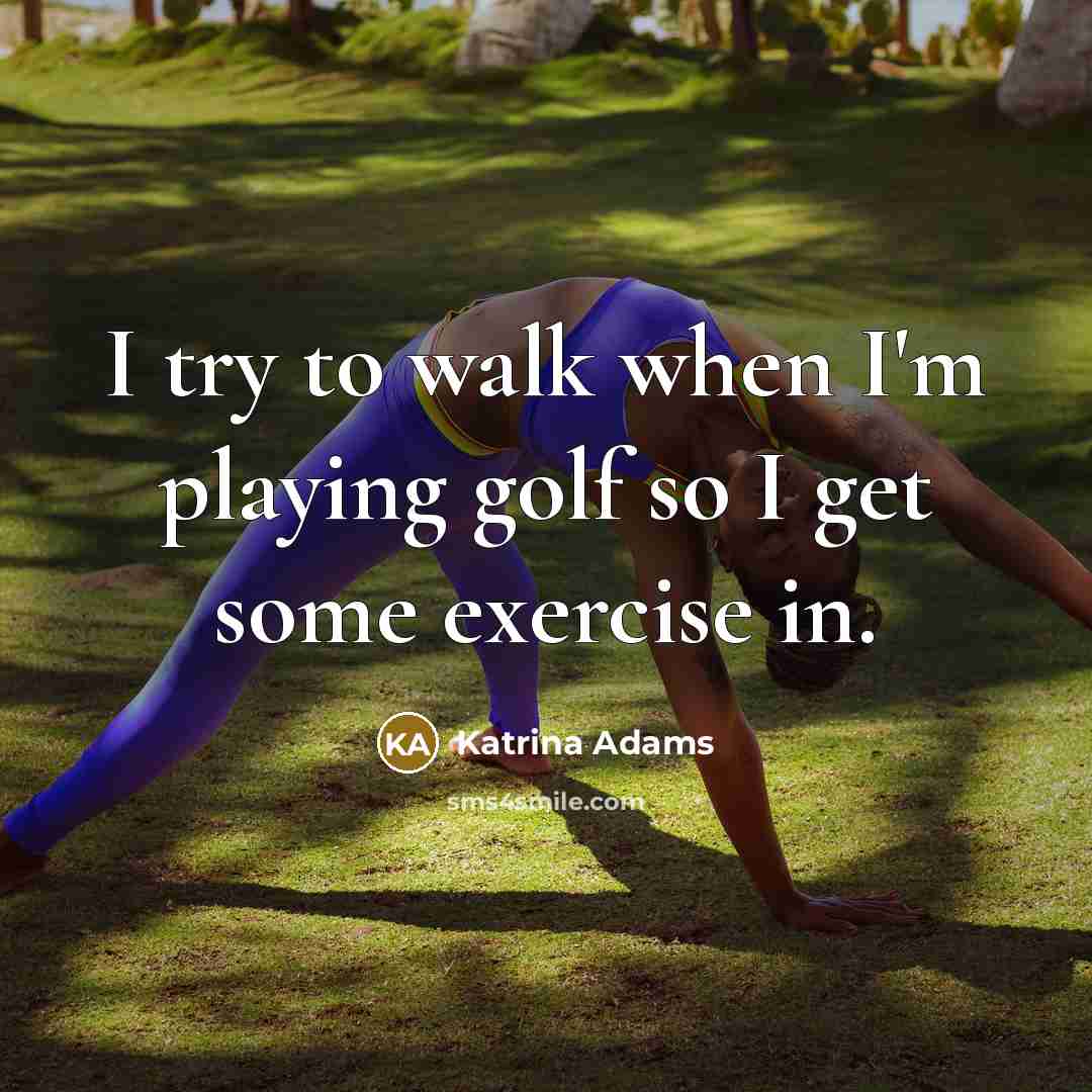 “I try to walk when I'm playing golf so I…” quote by Katrina Adams