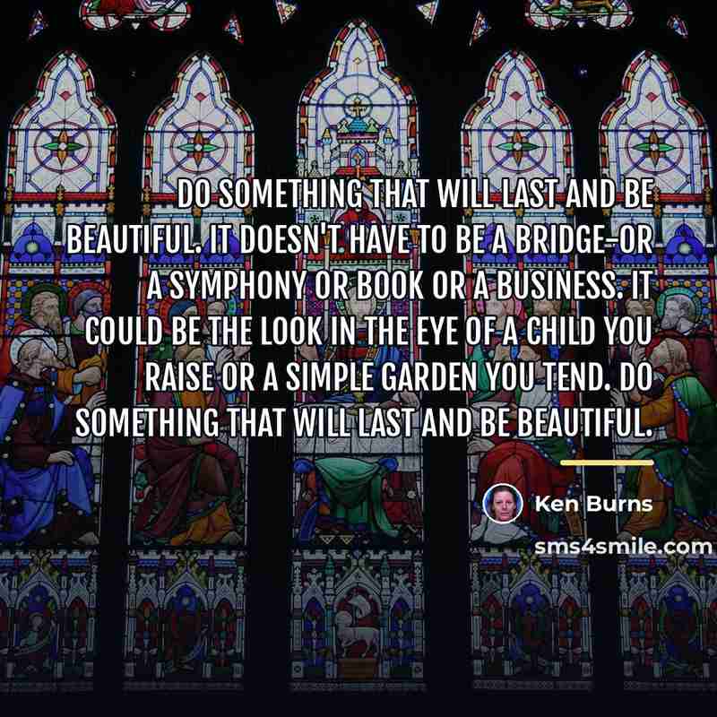 “Do something that will last and be beautiful. It doesn't…” quote by Ken Burns
