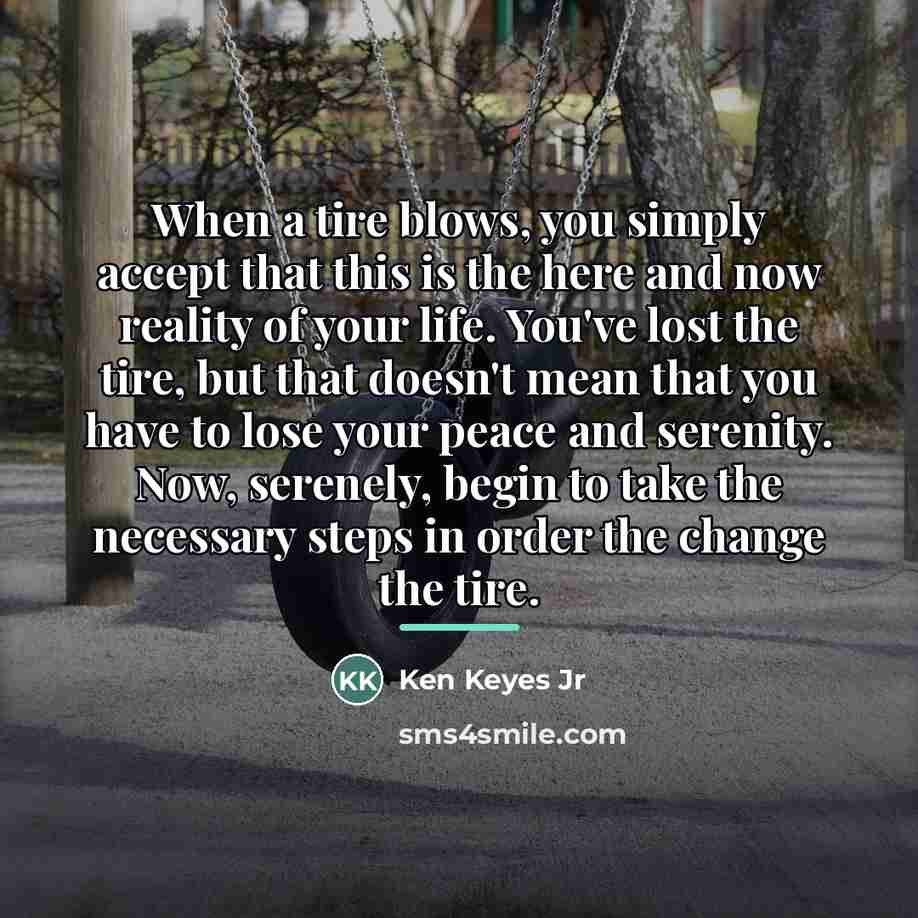 “When a tire blows, you simply accept that this is…” quote by Ken Keyes Jr