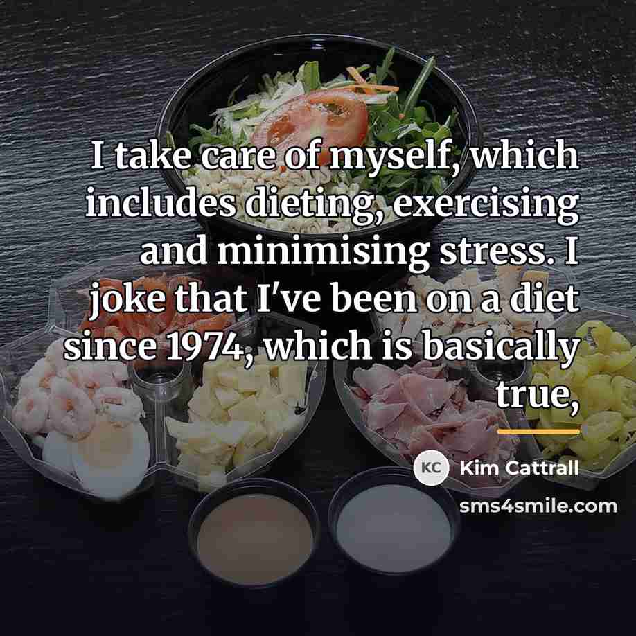 “I take care of myself, which includes dieting, exercising and…” quote by Kim Cattrall