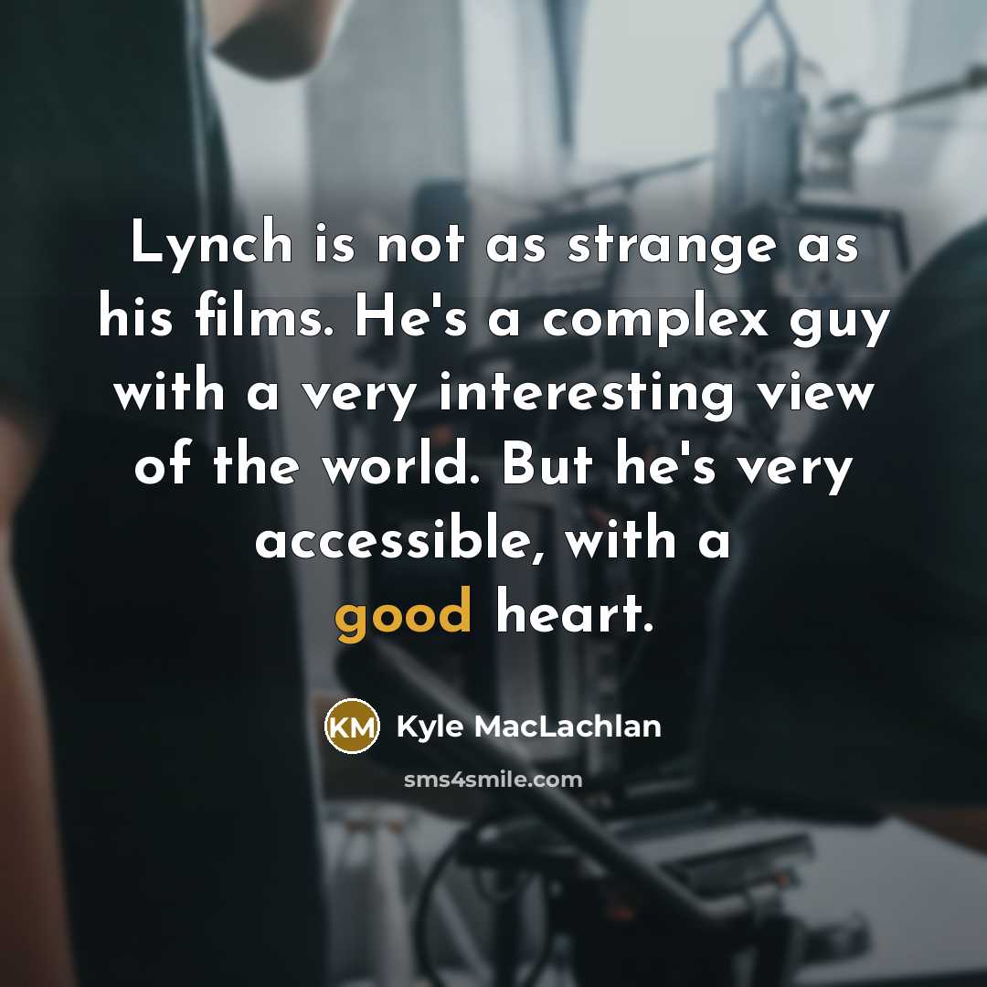 “Lynch is not as strange as his films. He's a…” quote by Kyle MacLachlan