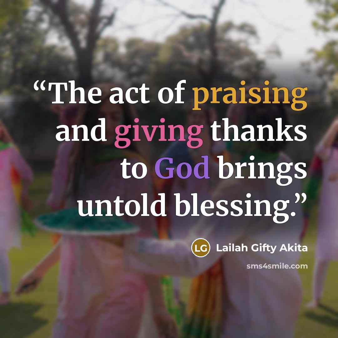 “The act of praising and giving thanks to God brings untold blessing.” quote by Lailah Gifty Akita
