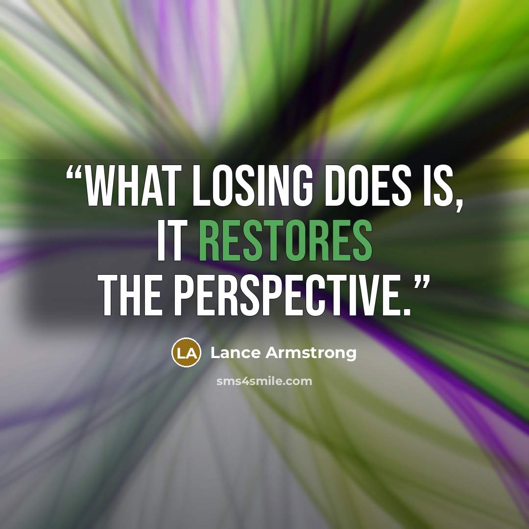 “What losing does is, it restores the perspective.” quote by Lance Armstrong