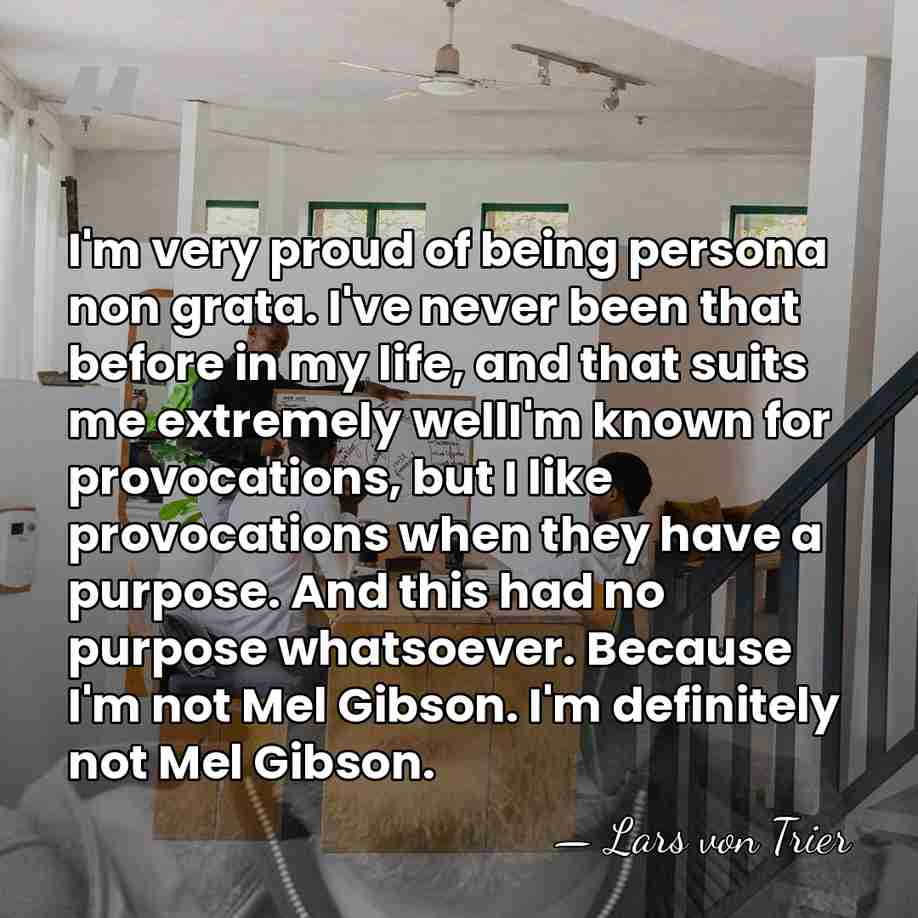 I'm very proud of being persona non grata. I've never been that&hellip; - Lars von Trier