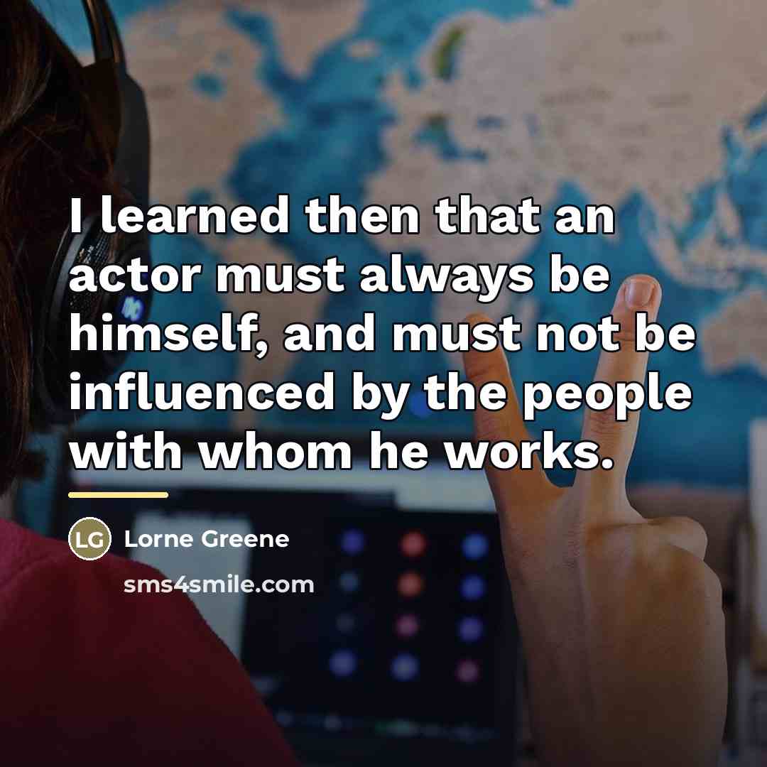 “I learned then that an actor must always be himself,…” quote by Lorne Greene