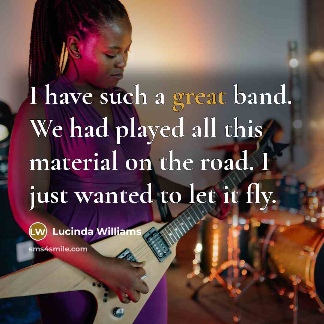“I have such a great band. We had played all…” quote by Lucinda Williams