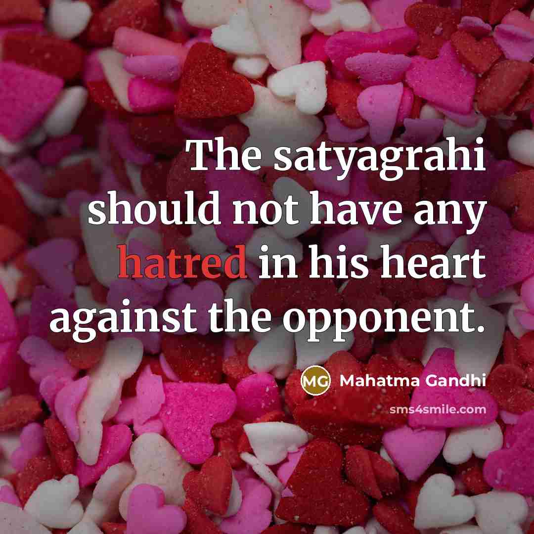 “The satyagrahi should not have any hatred in his heart…” quote by Mahatma Gandhi