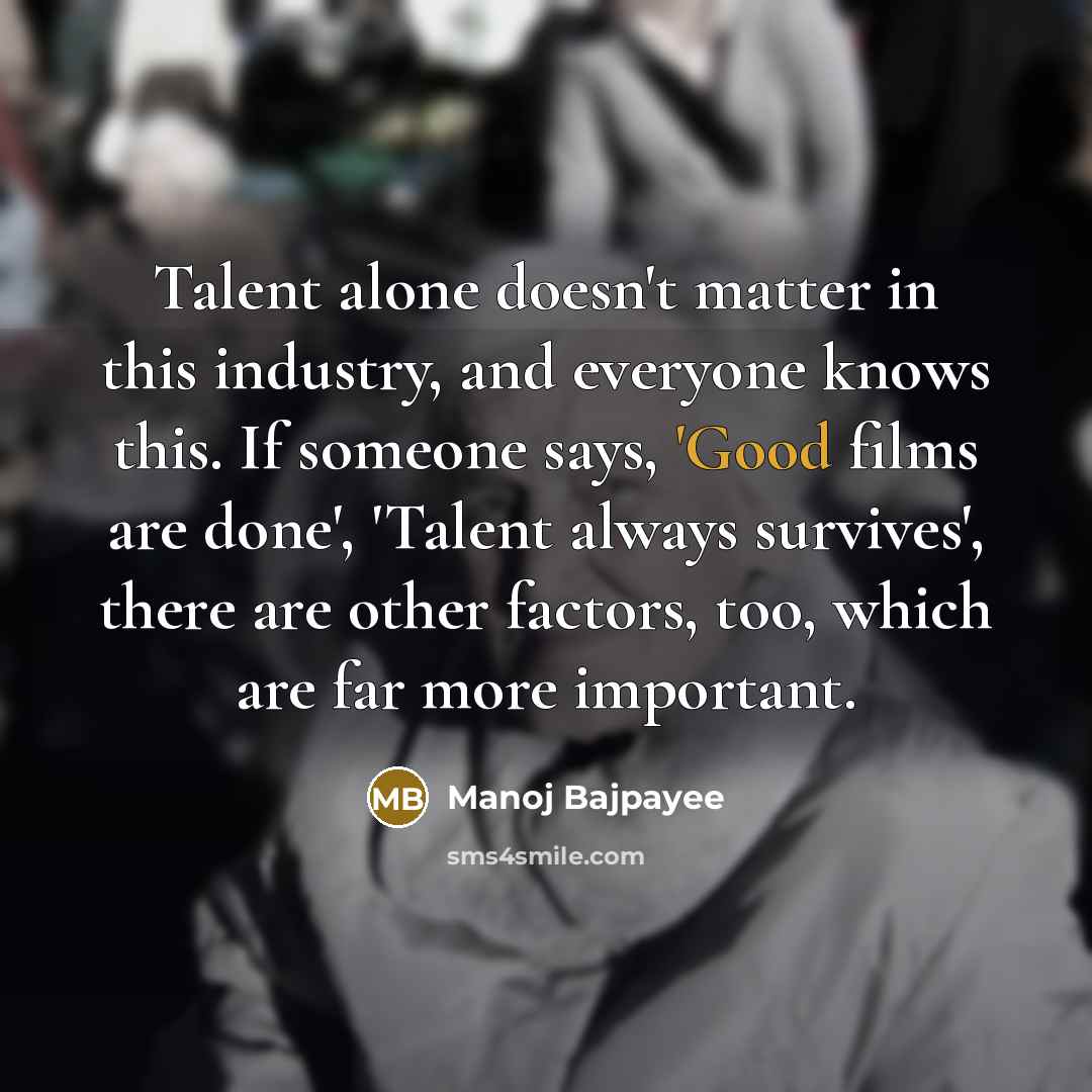 “Talent alone doesn't matter in this industry, and everyone knows…” quote by Manoj Bajpayee